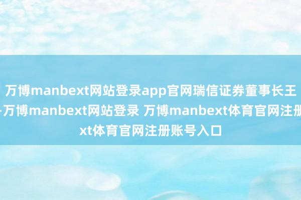 萬博manbext網(wǎng)站登錄app官網(wǎng)瑞信證券董事長王言若女士-萬博manbext網(wǎng)站登錄 萬博manbext體育官網(wǎng)注冊賬號入口